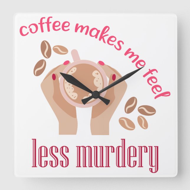 Coffee makes me feel less murdery funny quote square wall clock (Front)