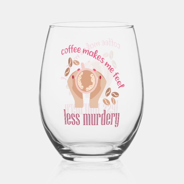 Coffee makes me feel less murdery funny quote stemless wine glass (Front)