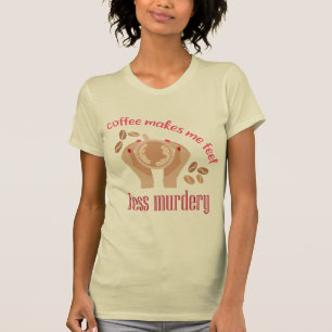 Coffee makes me feel less murdery funny quote T-Shirt