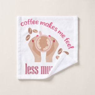 Coffee makes me feel less murdery funny quote wash cloth