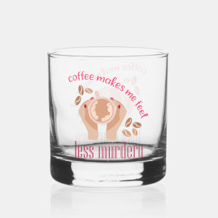 Coffee makes me feel less murdery funny quote whiskey glass
