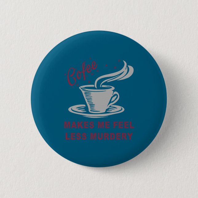 Coffee Makes Me Feel Less Murdery Funny Sarcastic  6 Cm Round Badge (Front)