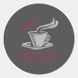 Coffee Makes Me Feel Less Murdery Funny Sarcastic  Classic Round Sticker