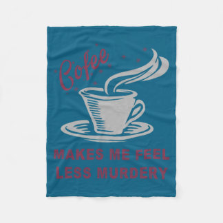 Coffee Makes Me Feel Less Murdery Funny Sarcastic  Fleece Blanket