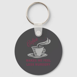 Coffee Makes Me Feel Less Murdery Funny Sarcastic Key Ring