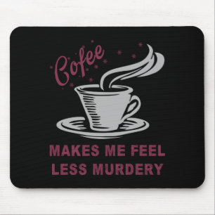 Coffee Makes Me Feel Less Murdery Funny Sarcastic  Mouse Mat