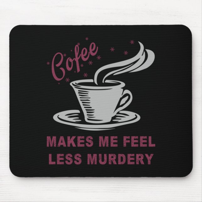 Coffee Makes Me Feel Less Murdery Funny Sarcastic  Mouse Mat (Front)