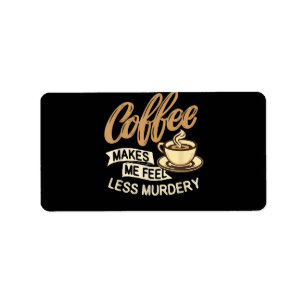 Coffee Makes Me Feel Less Murdery Label