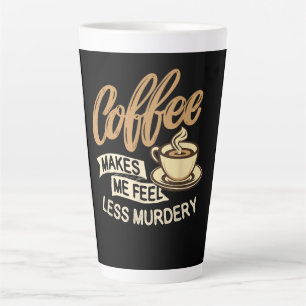 Coffee Makes Me Feel Less Murdery Latte Mug