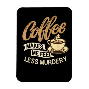 Coffee Makes Me Feel Less Murdery Magnet
