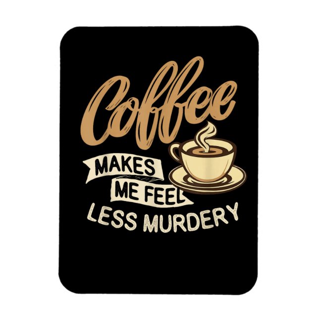 Coffee Makes Me Feel Less Murdery Magnet (Vertical)