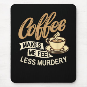 Coffee Makes Me Feel Less Murdery Mouse Mat