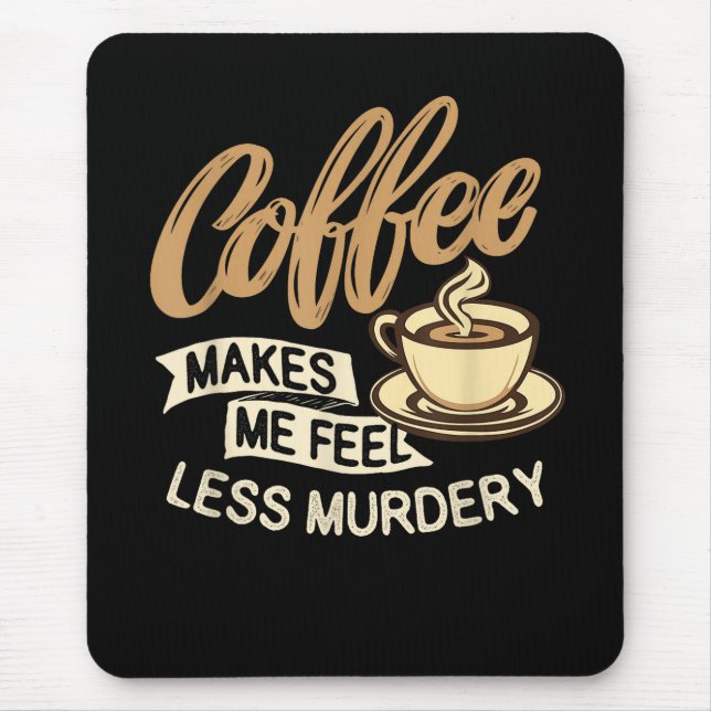Coffee Makes Me Feel Less Murdery Mouse Mat (Front)