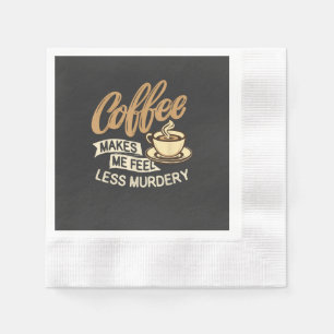 Coffee Makes Me Feel Less Murdery Napkin