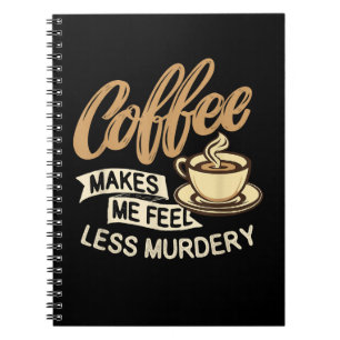 Coffee Makes Me Feel Less Murdery Notebook
