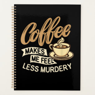 Coffee Makes Me Feel Less Murdery Planner