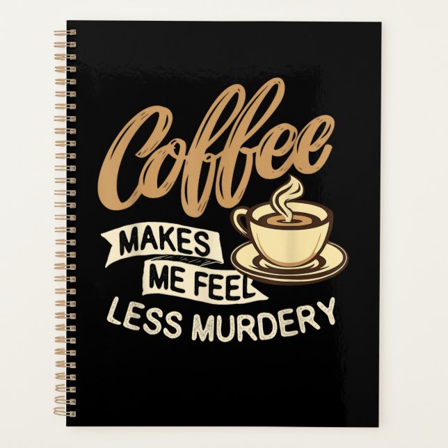 Coffee Makes Me Feel Less Murdery Planner (Front)