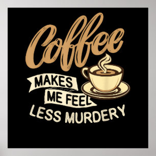 Coffee Makes Me Feel Less Murdery Poster