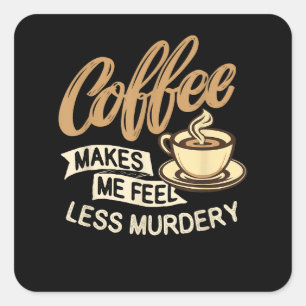Coffee Makes Me Feel Less Murdery Square Sticker