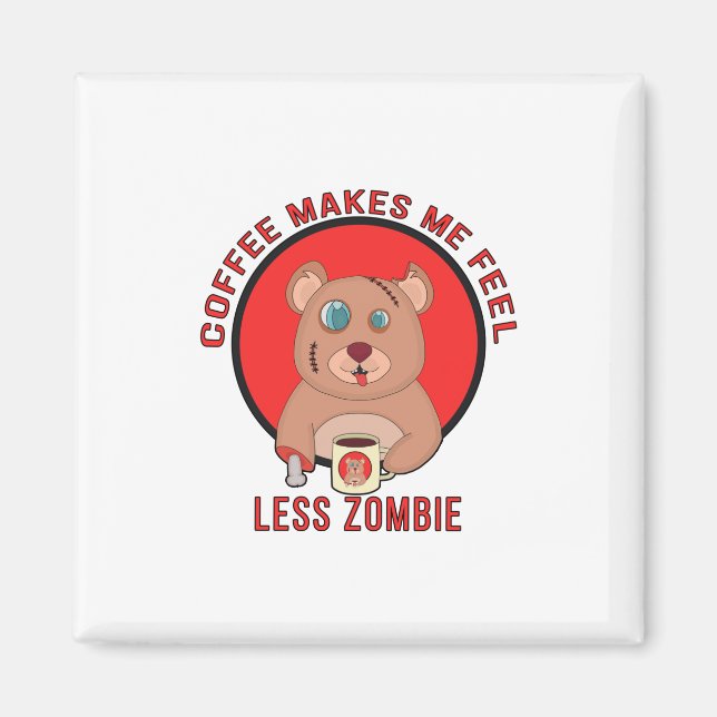 Coffee Makes Me Feel Less zombie Magnet (Front)