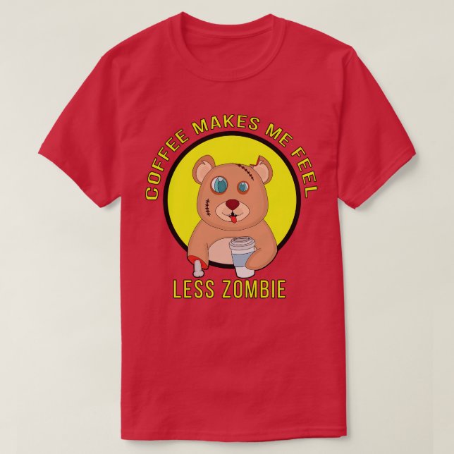 Coffee Makes Me Feel Less zombie T-Shirt (Design Front)