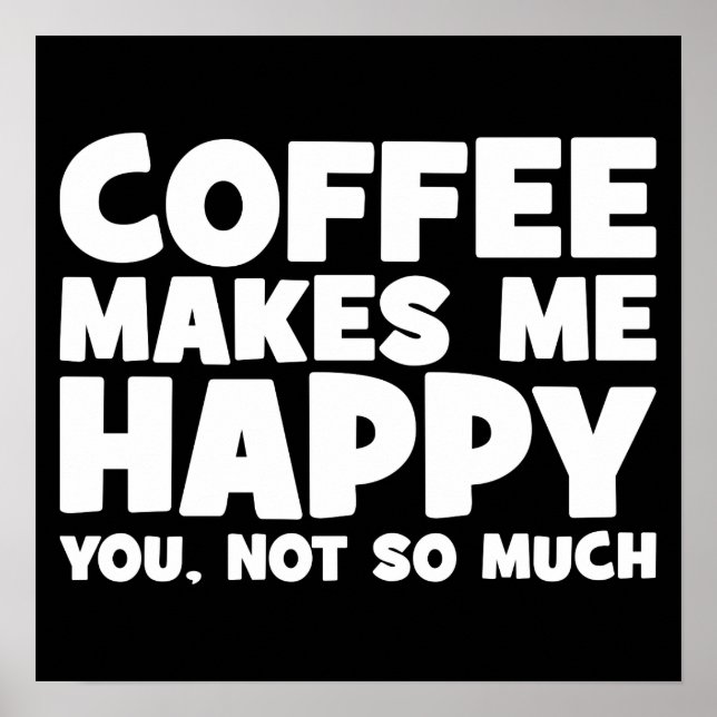 Coffee Makes Me Happy - Funny Novelty Poster (Front)