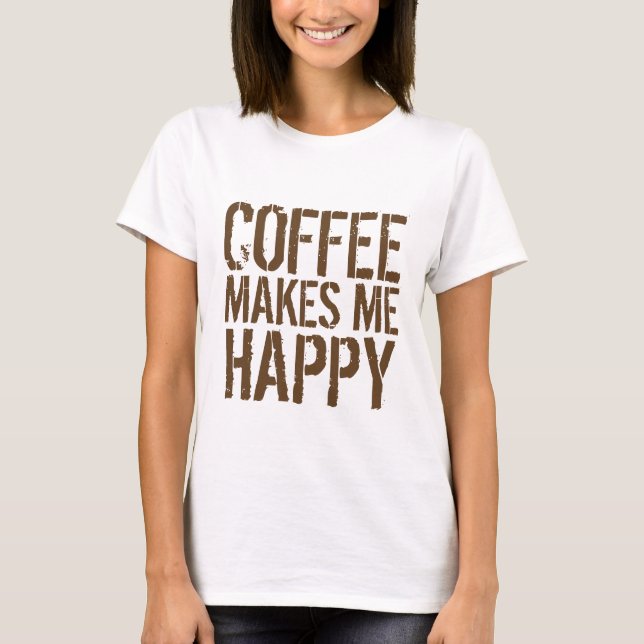 Coffee Makes Me Happy T-Shirt (Front)