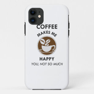 Coffee Makes Me Happy You Not So Much Caffeine iPhone 11 Case
