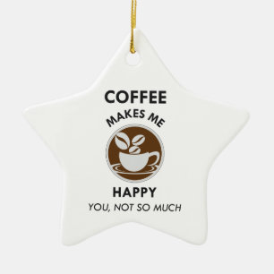 Coffee Makes Me Happy You Not So Much Caffeine Ceramic Tree Decoration