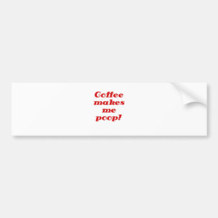 Coffee Makes Me Poop Bumper Sticker