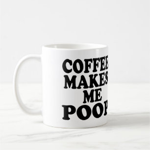 COFFEE MAKES ME POOP COFFEE MUG
