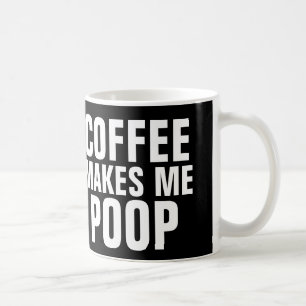 Coffee makes me poop funny coffee mugs