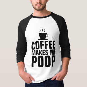 COFFEE MAKES ME POOP, FUNNY  T-shirts