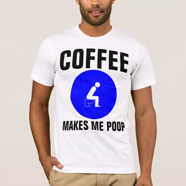 COFFEE MAKES ME POOP, funny T-shirts tees (Front)