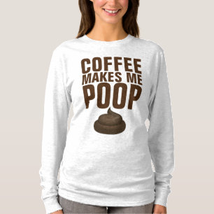 COFFEE MAKES ME POOP, FUNNY Tees T-shirts