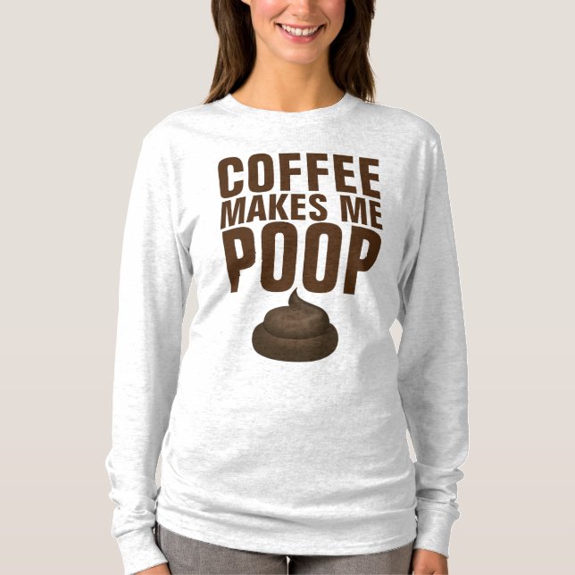 COFFEE MAKES ME POOP, FUNNY Tees T-shirts (Front)