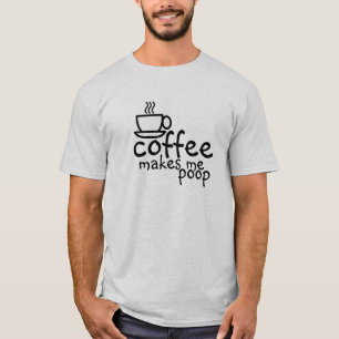 Coffee makes me poop t-shirt
