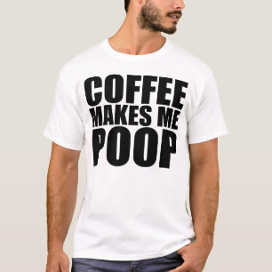 COFFEE MAKES ME POOP T-Shirt