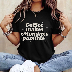 Coffee Makes Mondays Possible T-Shirt