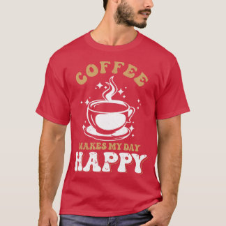 Coffee makes my day happy T-Shirt