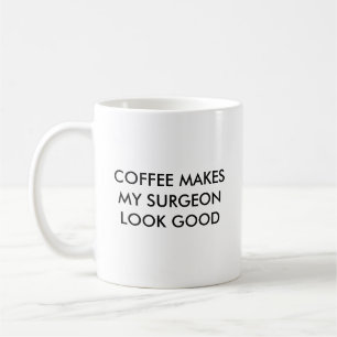 COFFEE MAKES MY SURGEON LOOK GOOD, COFFEE MAKES... MUG