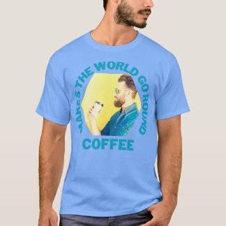 Coffee Makes the world go round Hipster 2 T-Shirt