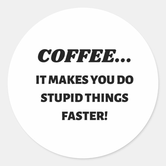 Coffee Makes You Do Stupid Things Faster Classic Round Sticker (Front)
