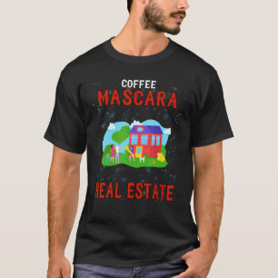 Coffee Mascara Real Estate Humourous T-Shirt