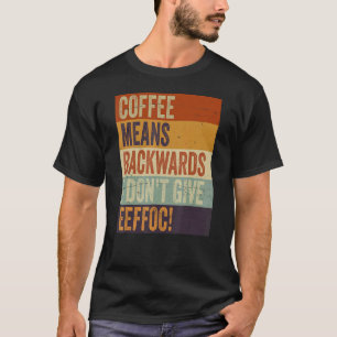 Coffee Means Backwords I Don't Give Eeffoc Sa T-Shirt