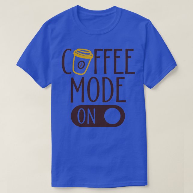 Coffee Mode All day every day T-Shirt (Design Front)