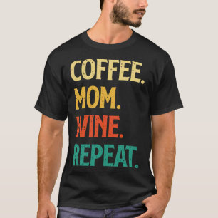 Coffee Mom Wine Repeat Mother's Day Motherhood Mom T-Shirt
