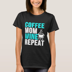 Coffee Mom Wine Repeat Mothers Day T-Shirt
