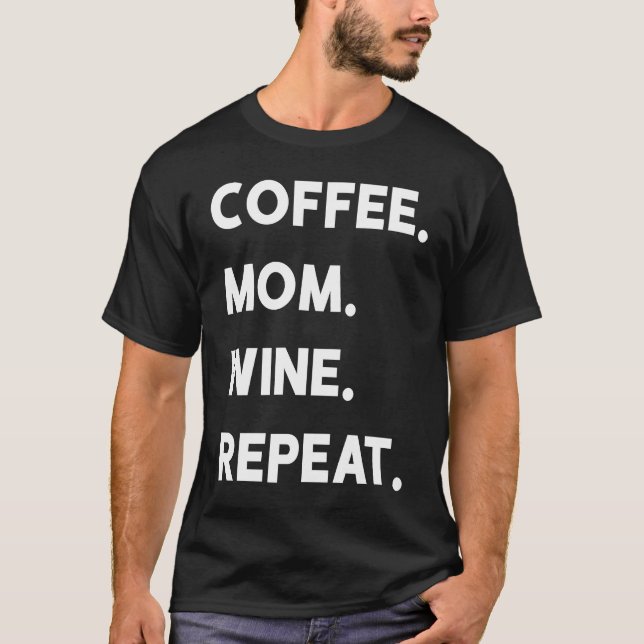 Coffee Mom Wine Repeat T-Shirt (Front)
