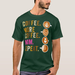 Coffee More Coffee Mom Repeat Funny Mother Mama T-Shirt